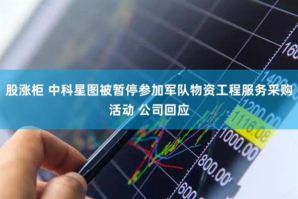 股涨柜 中科星图被暂停参加军队物资工程服务采购活动 公司回应