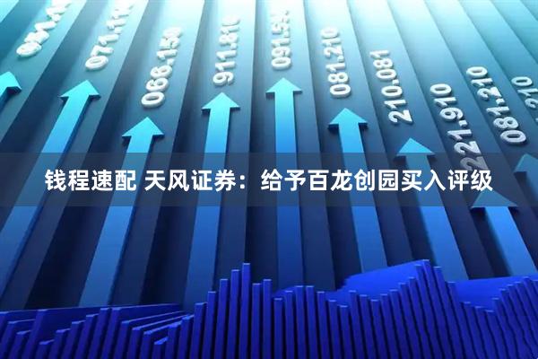 钱程速配 天风证券：给予百龙创园买入评级